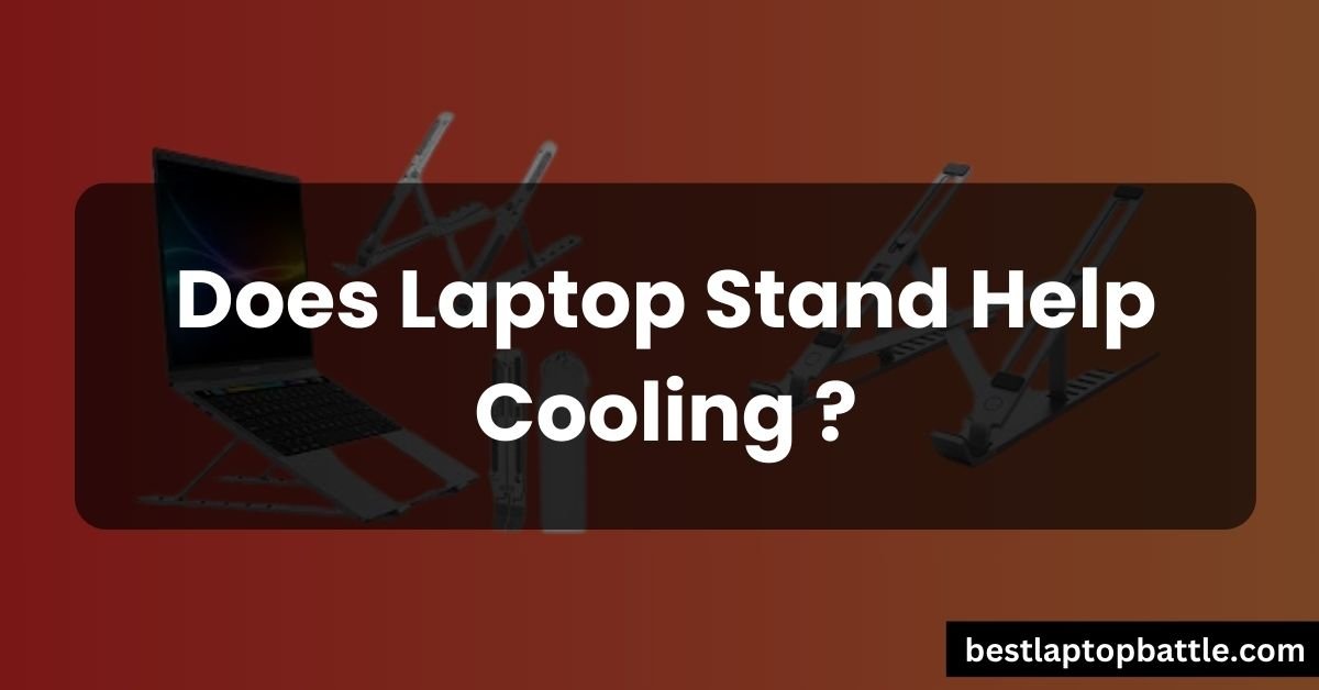 Does Laptop Stand Help Cooling