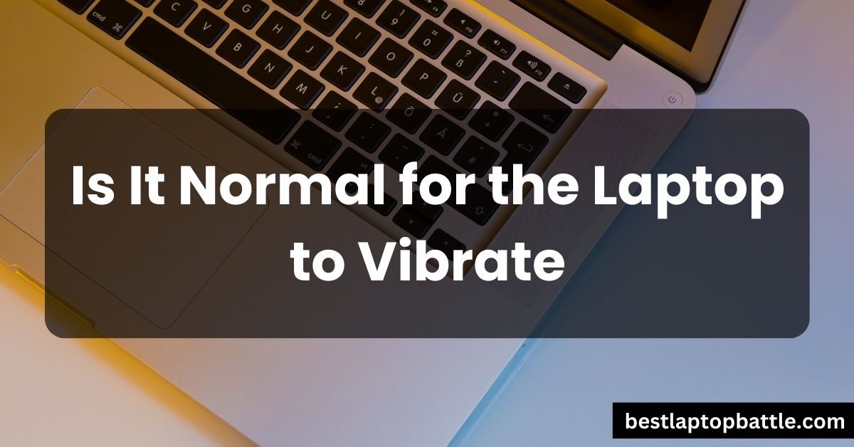 Is It Normal for the Laptop to Vibrate