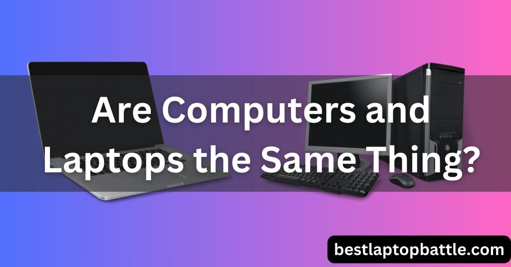 Are Computers and Laptops the Same Thing